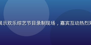 红桃视频综艺专区，展示欢乐综艺节目录制现场，嘉宾互动热烈观众掌声阵阵灯光绚烂